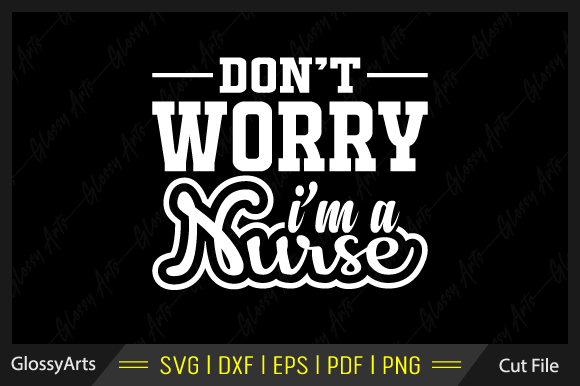 Don't Worry I'm a Nurse Svg Cut File: Graphics & Crafts for Local Business