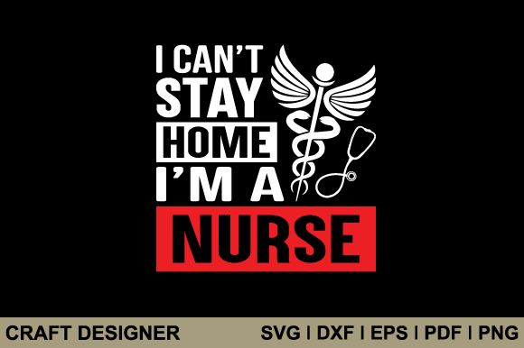 I Can't Stay Home: Nurse Svg Graphics